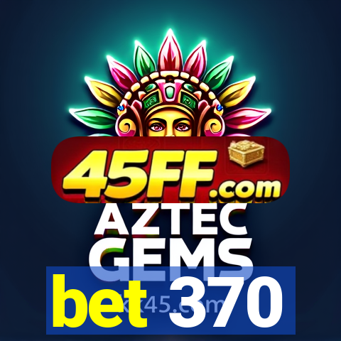 bet 370